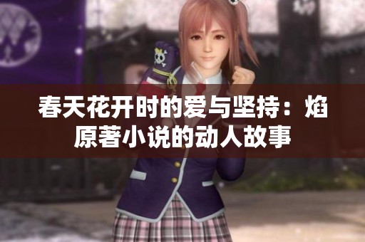春天花开时的爱与坚持：焰原著小说的动人故事