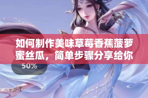 如何制作美味草莓香蕉菠萝蜜丝瓜，简单步骤分享给你