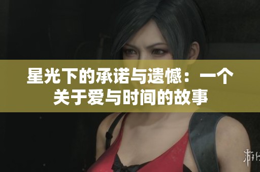 星光下的承诺与遗憾：一个关于爱与时间的故事