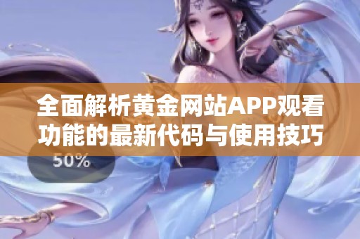 全面解析黄金网站APP观看功能的最新代码与使用技巧