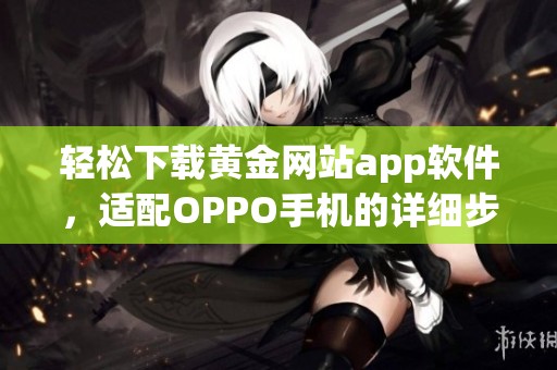 轻松下载黄金网站app软件，适配OPPO手机的详细步骤解析