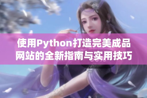 使用Python打造完美成品网站的全新指南与实用技巧