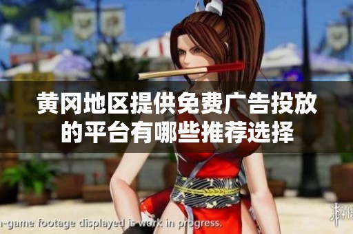 黄冈地区提供免费广告投放的平台有哪些推荐选择