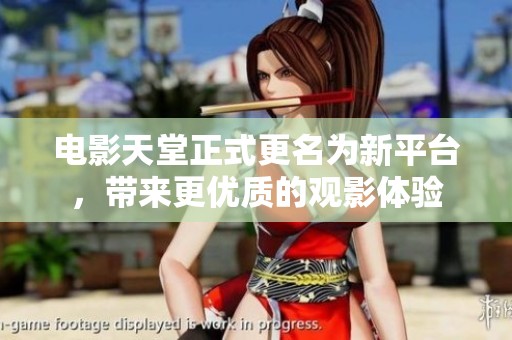 电影天堂正式更名为新平台，带来更优质的观影体验