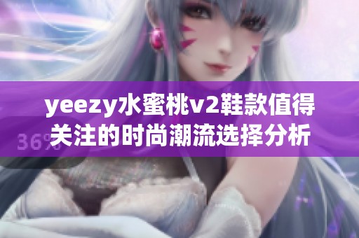 yeezy水蜜桃v2鞋款值得关注的时尚潮流选择分析