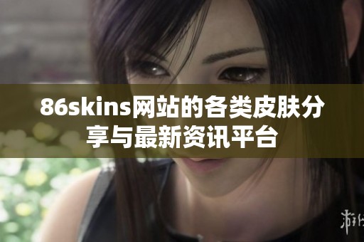 86skins网站的各类皮肤分享与最新资讯平台