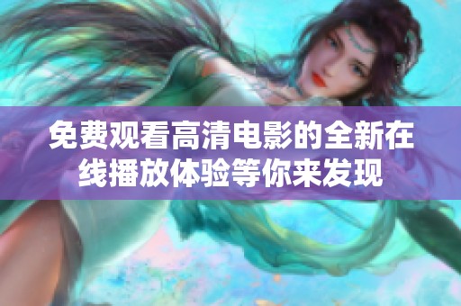 免费观看高清电影的全新在线播放体验等你来发现