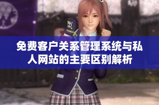 免费客户关系管理系统与私人网站的主要区别解析