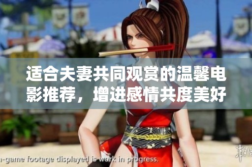 适合夫妻共同观赏的温馨电影推荐，增进感情共度美好时光