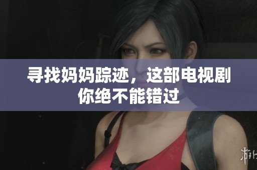 寻找妈妈踪迹，这部电视剧你绝不能错过
