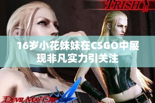 16岁小花妹妹在CSGO中展现非凡实力引关注