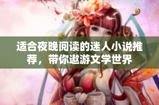 适合夜晚阅读的迷人小说推荐，带你遨游文学世界