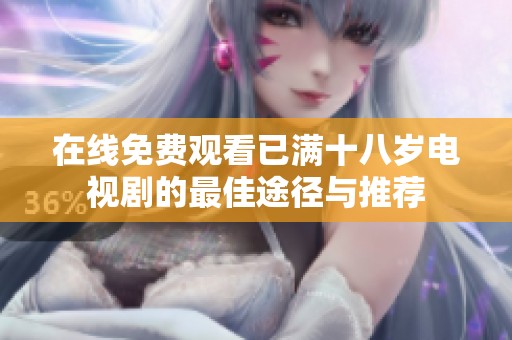 在线免费观看已满十八岁电视剧的最佳途径与推荐