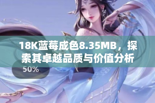 18K蓝莓成色8.35MB，探索其卓越品质与价值分析
