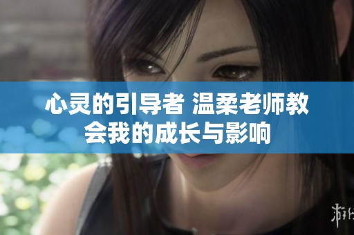 心灵的引导者 温柔老师教会我的成长与影响