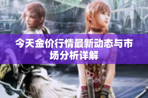 今天金价行情最新动态与市场分析详解