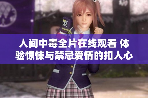 人间中毒全片在线观看 体验惊悚与禁忌爱情的扣人心弦剧情