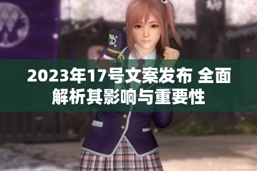 2023年17号文案发布 全面解析其影响与重要性