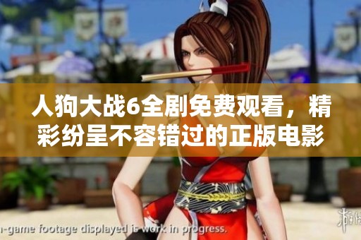 人狗大战6全剧免费观看，精彩纷呈不容错过的正版电影体验