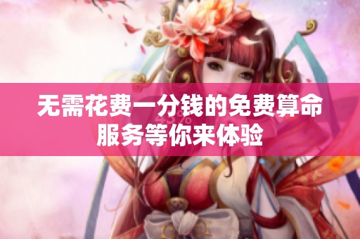 无需花费一分钱的免费算命服务等你来体验