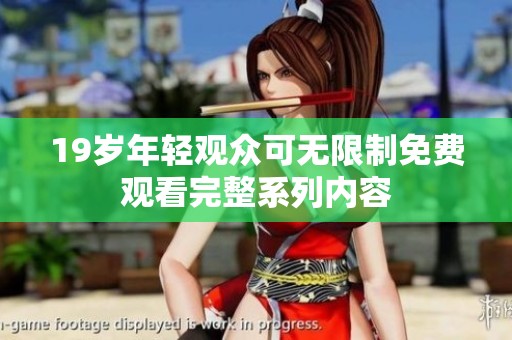 19岁年轻观众可无限制免费观看完整系列内容