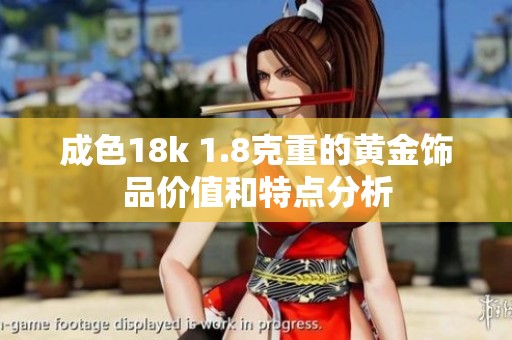 成色18k 1.8克重的黄金饰品价值和特点分析