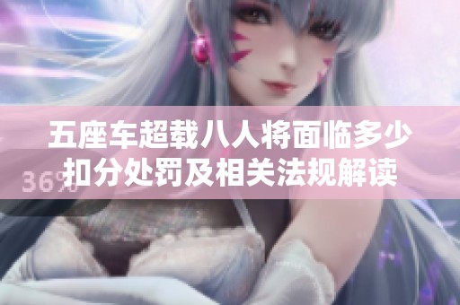 五座车超载八人将面临多少扣分处罚及相关法规解读