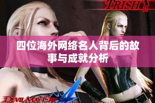 四位海外网络名人背后的故事与成就分析