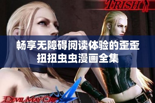 畅享无障碍阅读体验的歪歪扭扭虫虫漫画全集