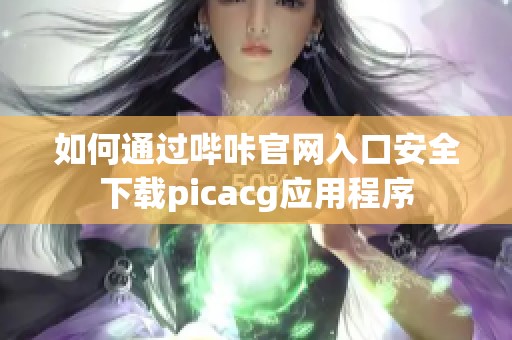 如何通过哔咔官网入口安全下载picacg应用程序