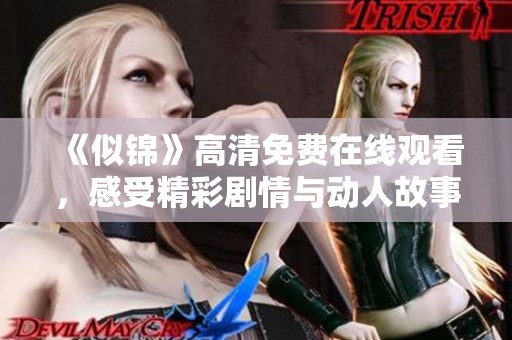 《似锦》高清免费在线观看，感受精彩剧情与动人故事的完美结合