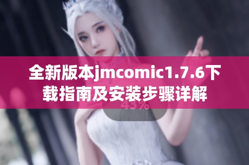 全新版本jmcomic1.7.6下载指南及安装步骤详解