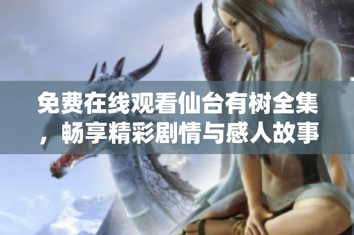 免费在线观看仙台有树全集，畅享精彩剧情与感人故事