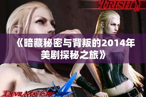 《暗藏秘密与背叛的2014年美剧探秘之旅》