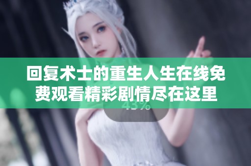 回复术士的重生人生在线免费观看精彩剧情尽在这里