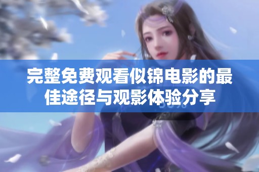 完整免费观看似锦电影的最佳途径与观影体验分享