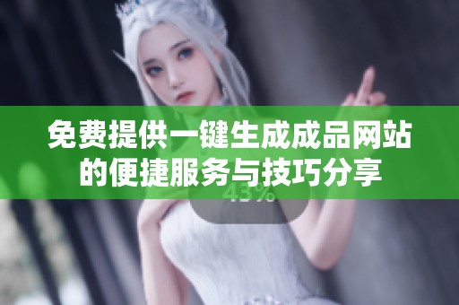 免费提供一键生成成品网站的便捷服务与技巧分享