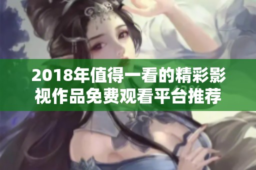 2018年值得一看的精彩影视作品免费观看平台推荐