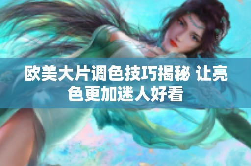 欧美大片调色技巧揭秘 让亮色更加迷人好看