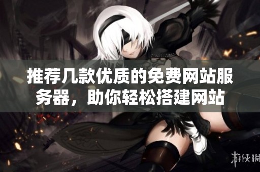 推荐几款优质的免费网站服务器，助你轻松搭建网站
