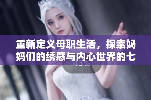 重新定义母职生活，探索妈妈们的绣感与内心世界的七重境界