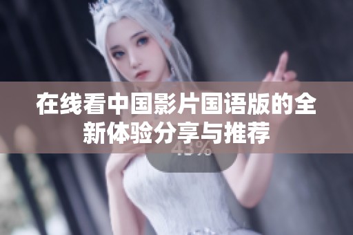 在线看中国影片国语版的全新体验分享与推荐