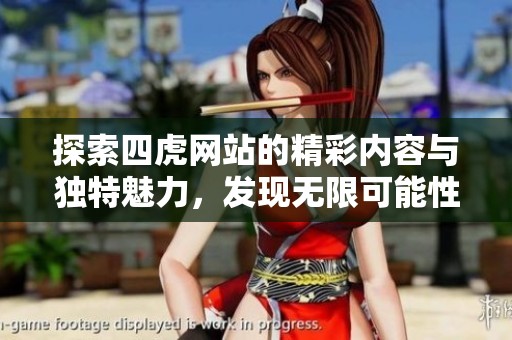 探索四虎网站的精彩内容与独特魅力，发现无限可能性