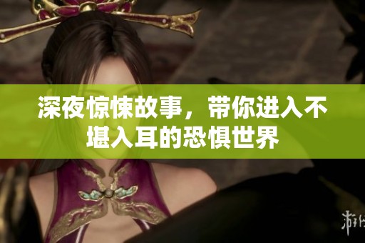 深夜惊悚故事，带你进入不堪入耳的恐惧世界