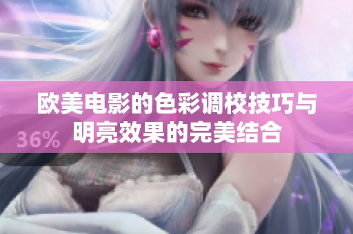 欧美电影的色彩调校技巧与明亮效果的完美结合