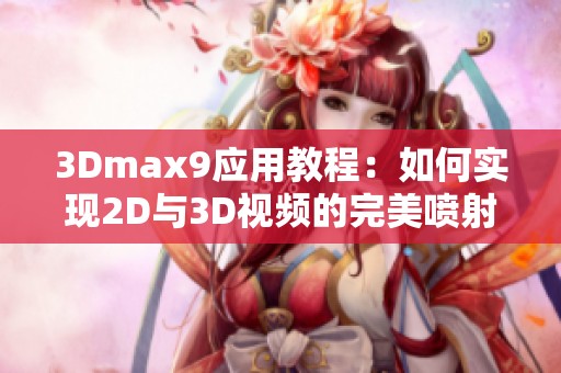 3Dmax9应用教程：如何实现2D与3D视频的完美喷射效果