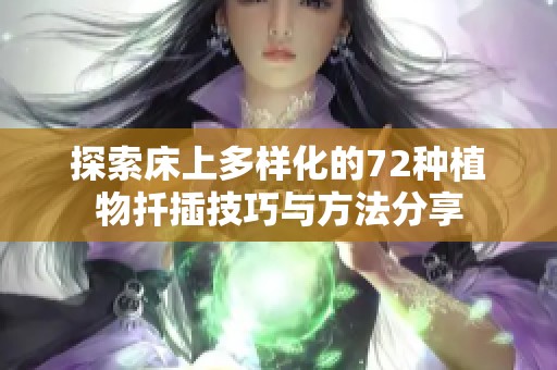 探索床上多样化的72种植物扦插技巧与方法分享