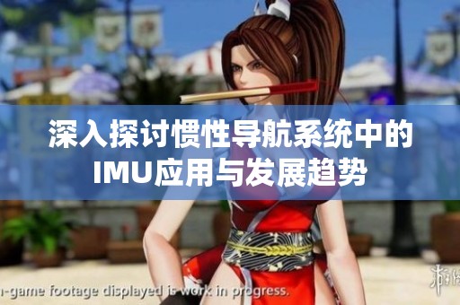 深入探讨惯性导航系统中的IMU应用与发展趋势