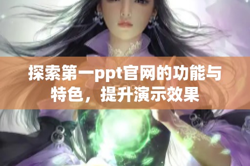 探索第一ppt官网的功能与特色，提升演示效果