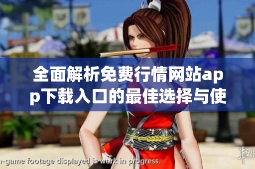 全面解析免费行情网站app下载入口的最佳选择与使用技巧